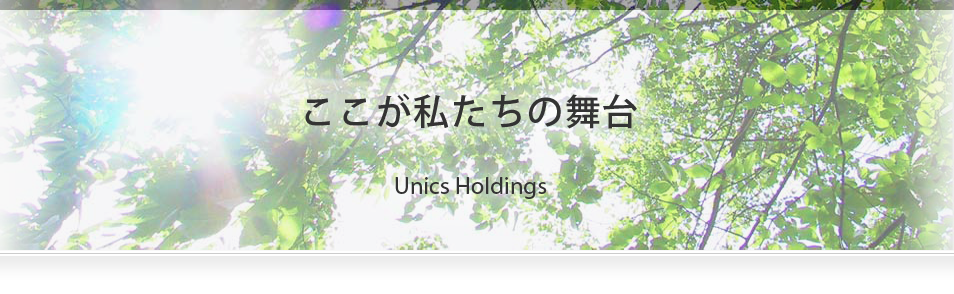 ここが私たちの舞台　Unics Holdings